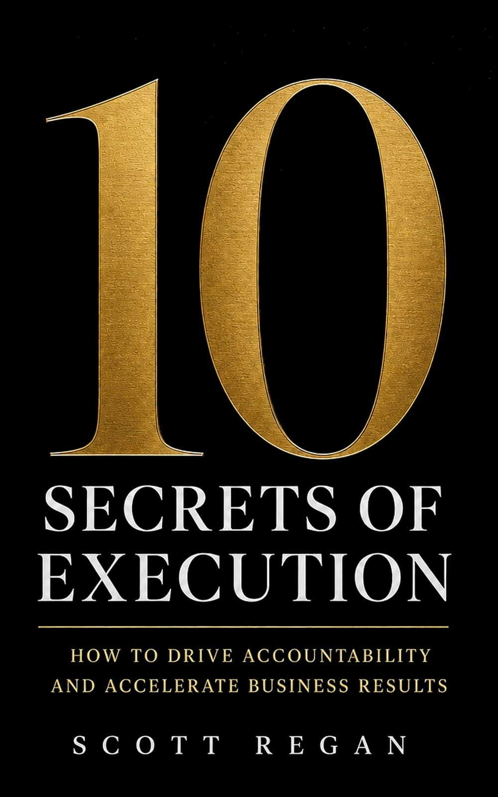 10 Secrets of Execution by Scott Regan